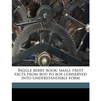 Biggle Berry Book; Small Fruit Facts from Bud to Box Conserved Into Understandable Form