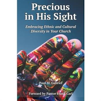 Precious in His SightEmbracing Ethnic and Cultural Diversity in Your Church