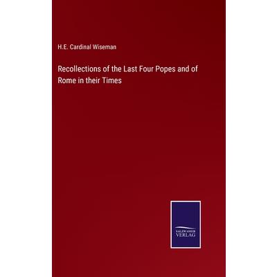 Recollections of the Last Four Popes and of Rome in their Times
