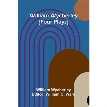 William Wycherley [Four Plays]