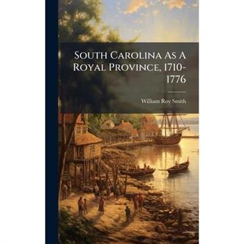 South Carolina As A Royal Province, 1710-1776