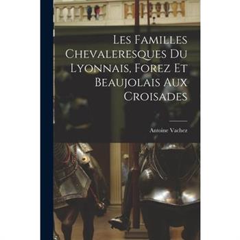 Les Familles Chevaleresques du Lyonnais, Forez et Beaujolais aux Croisades