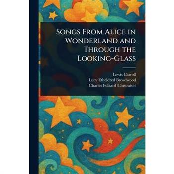 Songs From Alice in Wonderland and Through the Looking-Glass