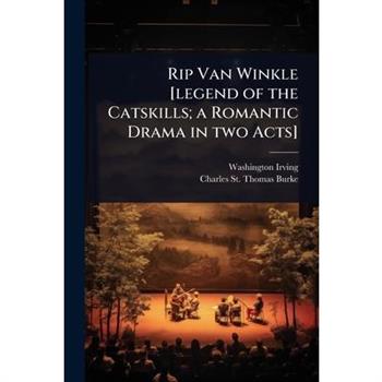 Rip Van Winkle [legend of the Catskills; a Romantic Drama in two Acts]