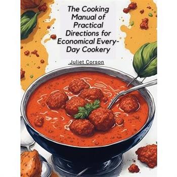 The Cooking Manual of Practical Directions for Economical Every-Day Cookery