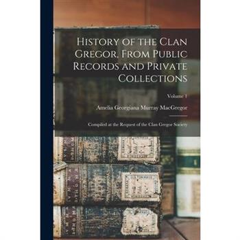 History of the Clan Gregor, From Public Records and Private Collections; Compiled at the Request of the Clan Gregor Society; Volume 1