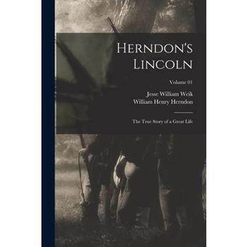 Herndon's Lincoln; the True Story of a Great Life; Volume 01