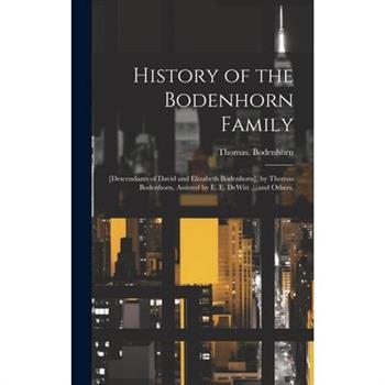 History of the Bodenhorn Family; [descendants of David and Elizabeth Bodenhorn], by Thomas Bodenhorn, Assisted by E. E. DeWitt ... and Others.