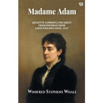 Madame Adam (Juliette Lambert), The Great Frenchwoman From Louis Philippe Until 1917