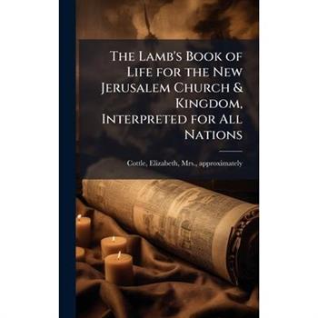The Lamb's Book of Life for the New Jerusalem Church & Kingdom, Interpreted for All Nations
