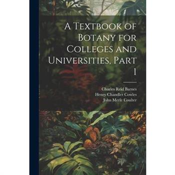A Textbook of Botany for Colleges and Universities, Part 1