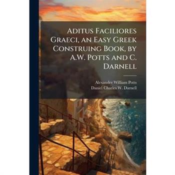 Aditus Faciliores Graeci, an Easy Greek Construing Book, by A.W. Potts and C. Darnell