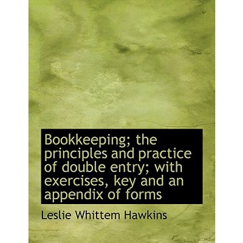 Bookkeeping; The Principles and Practice of Double Entry; With Exercises, Key and an Appendix of for