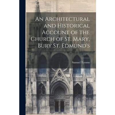 An Architectural and Historical Account of the Church of St. Mary, Bury St. Edmund’s