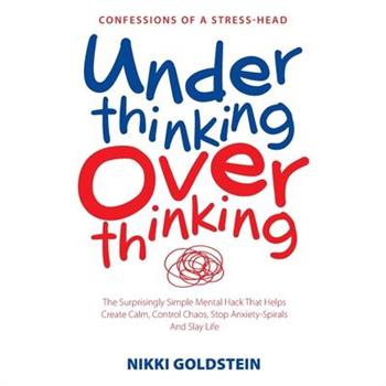 Underthinking Overthinking Confessions of a Stress-Head