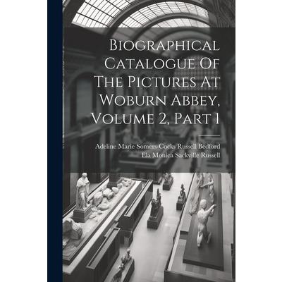 Biographical Catalogue Of The Pictures At Woburn Abbey, Volume 2, Part 1