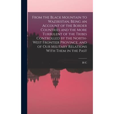 From the Black Mountain to Waziristan, Being an Account of the Border Countries and the More Turbulent of the Tribes Controlled by the North-west Frontier Province, and of our Military Relations With