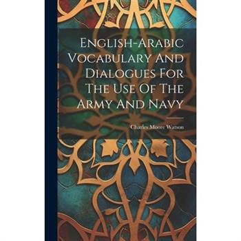 English-arabic Vocabulary And Dialogues For The Use Of The Army And Navy
