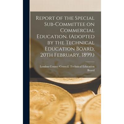 Report of the Special Sub-committee on Commercial Education. (Adopted by the Technical Education Board, 20th February, 1899.)
