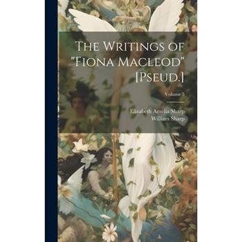 The Writings of "Fiona Macleod" [Pseud.]; Volume 5