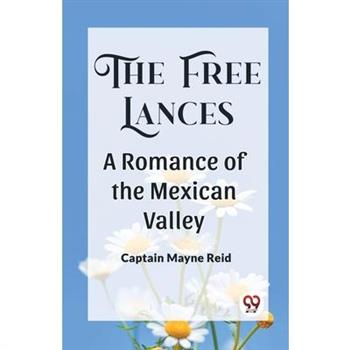 The Free Lances A Romance Of The Mexican Valley The Free Lances A Romance Of The Mexican Valley