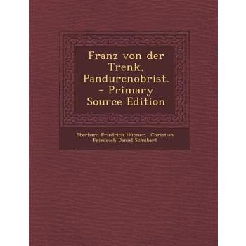 Franz Von Der Trenk, Pandurenobrist. - Primary Source Edition