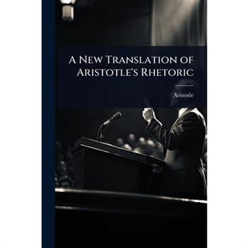A New Translation of Aristotle’s Rhetoric