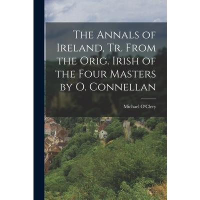 The Annals of Ireland, Tr. From the Orig. Irish of the Four Masters by O. Connellan