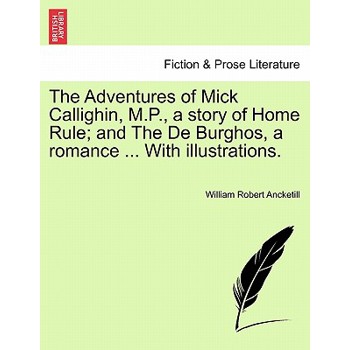 The Adventures of Mick Callighin, M.P., a story of Home Rule; and The De Burghos, a romance ... With illustrations.