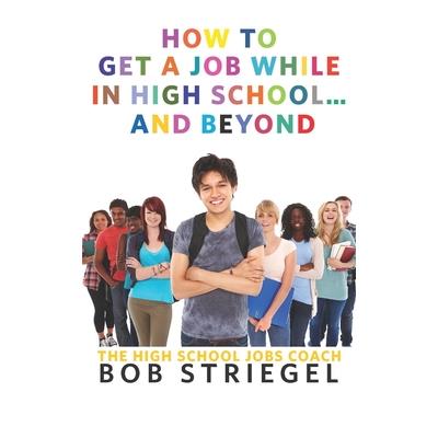 How to Get a Job While in High School and Beyond