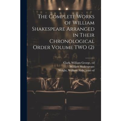 The Complete Works of William Shakespeare Arranged in Their Chronological Order Volume TWO (2)