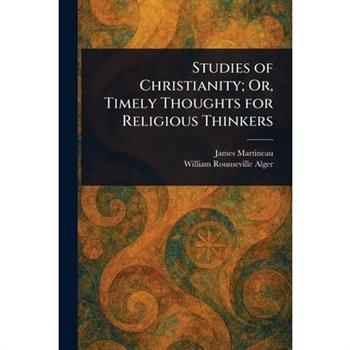 Studies of Christianity; Or, Timely Thoughts for Religious Thinkers