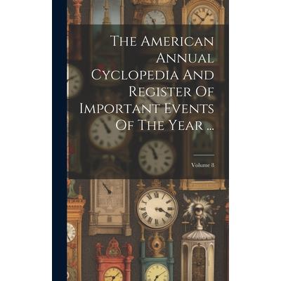 The American Annual Cyclopedia And Register Of Important Events Of The Year ...; Volume 8