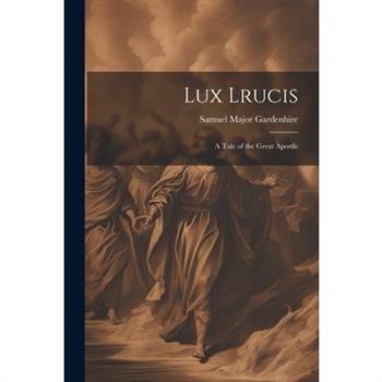 Lux Lrucis; a Tale of the Great Apostle