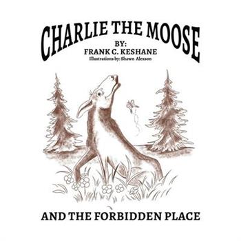 Charlie The Moose and The Forbidden Place