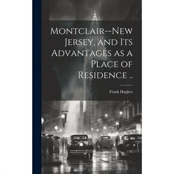 Montclair--New Jersey, and its Advantages as a Place of Residence ..