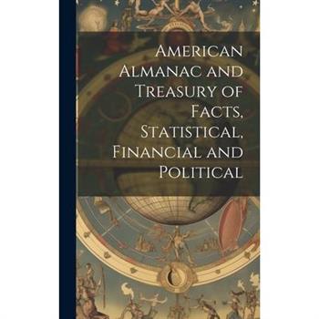 American Almanac and Treasury of Facts, Statistical, Financial and Political
