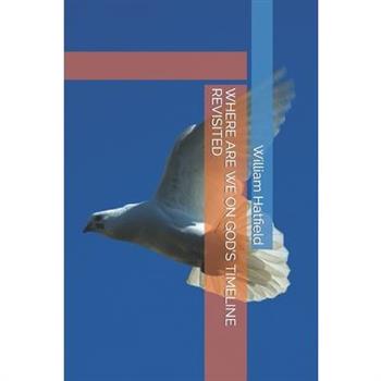 Where Are We on God’s Timeline Revisited