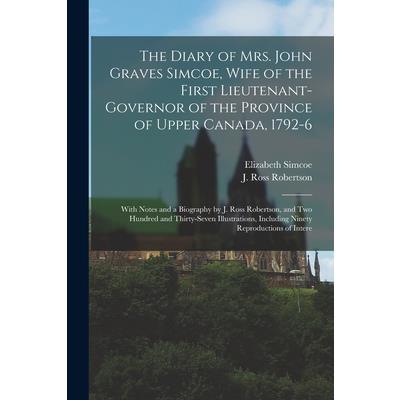 The Diary of Mrs. John Graves Simcoe, Wife of the First Lieutenant-governor of the Province of Upper Canada, 1792-6
