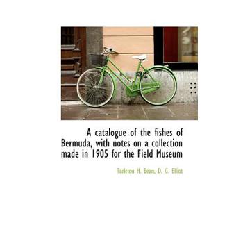 A Catalogue of the Fishes of Bermuda, with Notes on a Collection Made in 1905 for the Field Museum