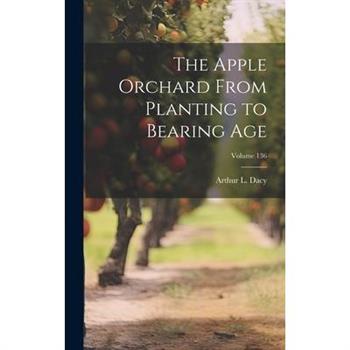 The Apple Orchard From Planting to Bearing age; Volume 136
