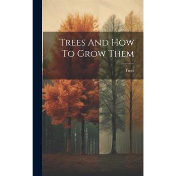 Trees And How To Grow Them