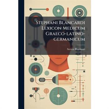 Stephani Blancardi Lexicon Medicum Graeco-latino-germanicum