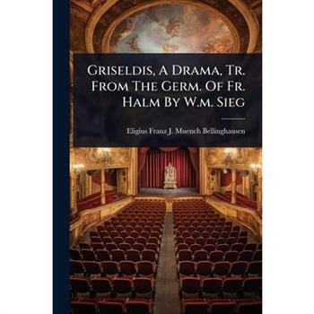 Griseldis, A Drama, Tr. From The Germ. Of Fr. Halm By W.m. Sieg