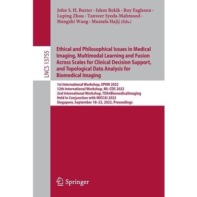 Ethical and Philosophical Issues in Medical Imaging, Multimodal Learning and Fusion Across Scales for Clinical Decision Support, and Topological Data Analysis for Biomedical Imaging