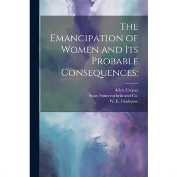 The Emancipation of Women and its Probable Consequences;