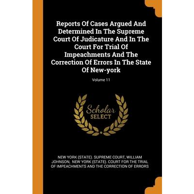 Reports Of Cases Argued And Determined In The Supreme Court Of Judicature And In The Court For Trial Of Impeachments And The Correction Of Errors In The State Of New-york; Volume 11