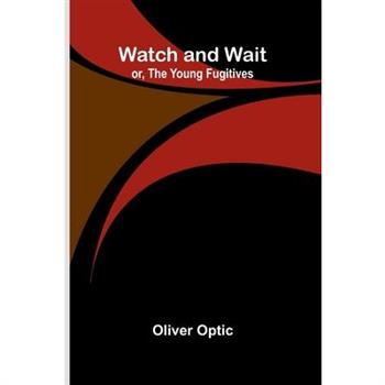 Watch And Wait; Or, The Young Fugitives