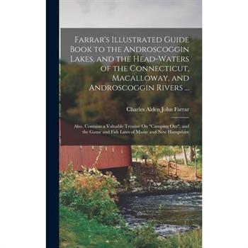 Farrar’s Illustrated Guide Book to the Androscoggin Lakes, and the Head-Waters of the Connecticut, Macalloway, and Androscoggin Rivers ...