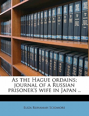 As the Hague Ordains; Journal of a Russian Prisoner’s Wife in Japan ..